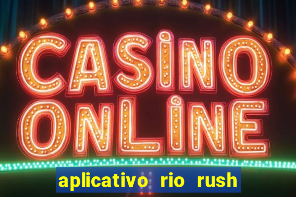 aplicativo rio rush paga mesmo